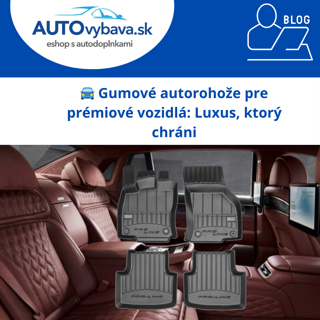 🚘 Gumové autorohože pre prémiové vozidlá: Luxus, ktorý chráni