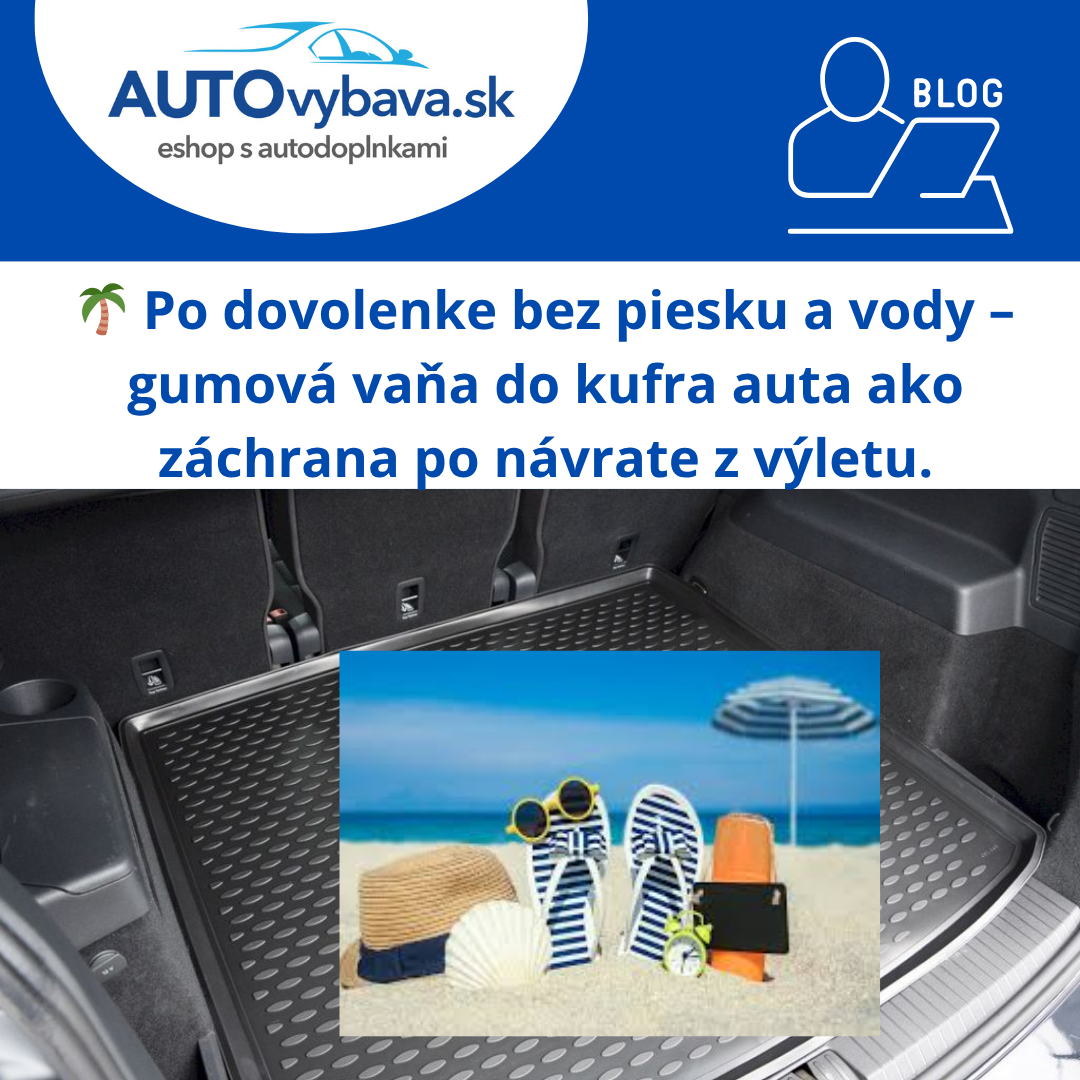 🌴 Po dovolenke bez piesku a vody – gumová vaňa do kufra auta ako záchrana po návrate z výletu