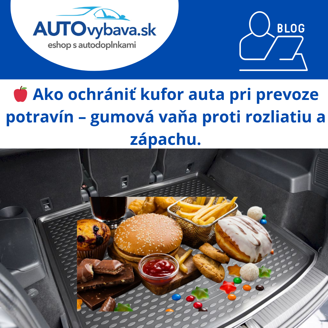 🍎 Ako ochrániť kufor auta pri prevoze potravín – gumová vaňa proti rozliatiu a zápachu