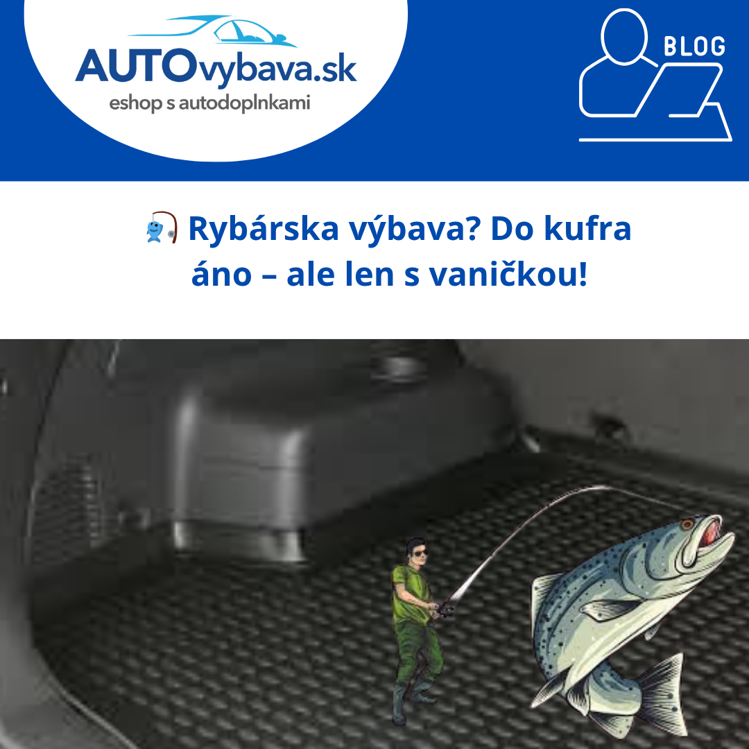 🎣 Rybárska výbava? Do kufra áno – ale len s vaničkou!