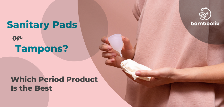 Sanitary Pads or Tampons? How to Choose the Best Period Product | Bamboolik 