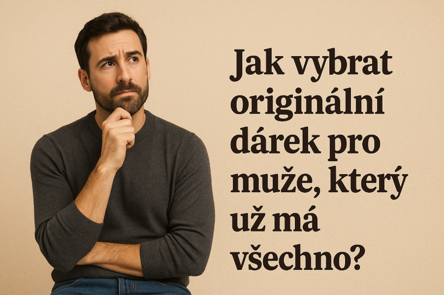 Jak vybrat originální dárek pro muže, který už má všechno?