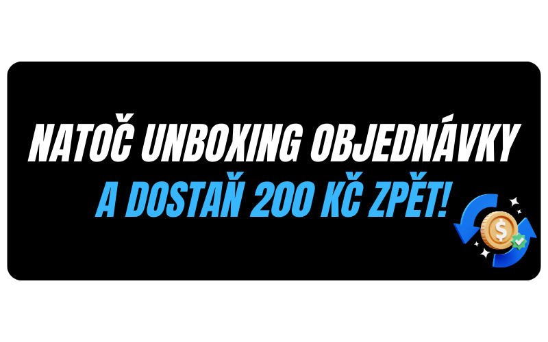 Natoč unboxing video a dostaneš 200 Kč CASH BACK!