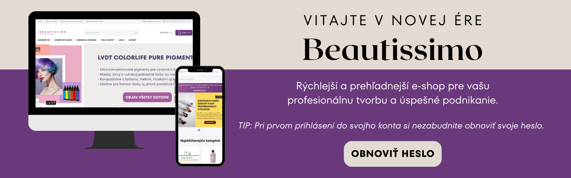 Nová éra Beautissimo - nový, rýchlejší, prehľadnejší a krajší eshop. Obnovte si svoje heslo.