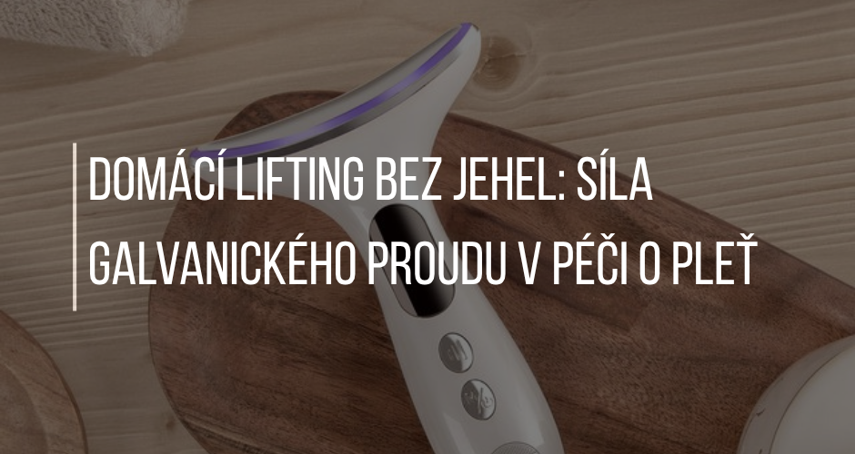 DOMÁCÍ LIFTING BEZ JEHEL: SÍLA GALVANICKÉHO PROUDU V PÉČI O PLEŤ