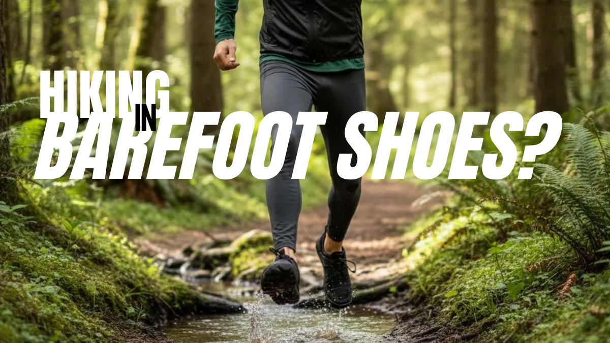 Barefoot Hiking: Why It’s Worth Exploring Nature in Barefoot Shoes