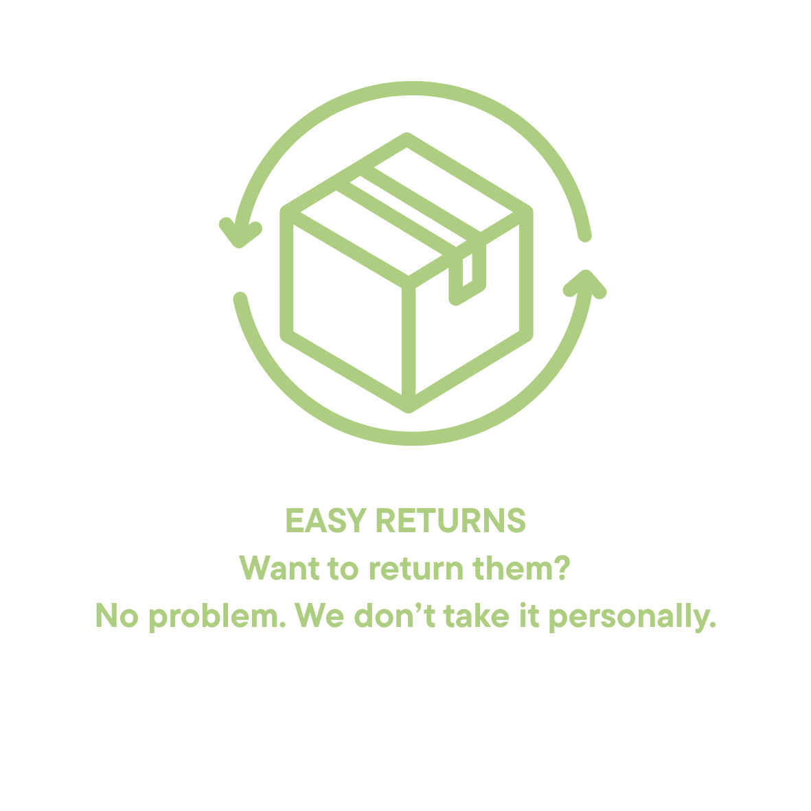 Want to return them?  No problem. We don’t take it personally.