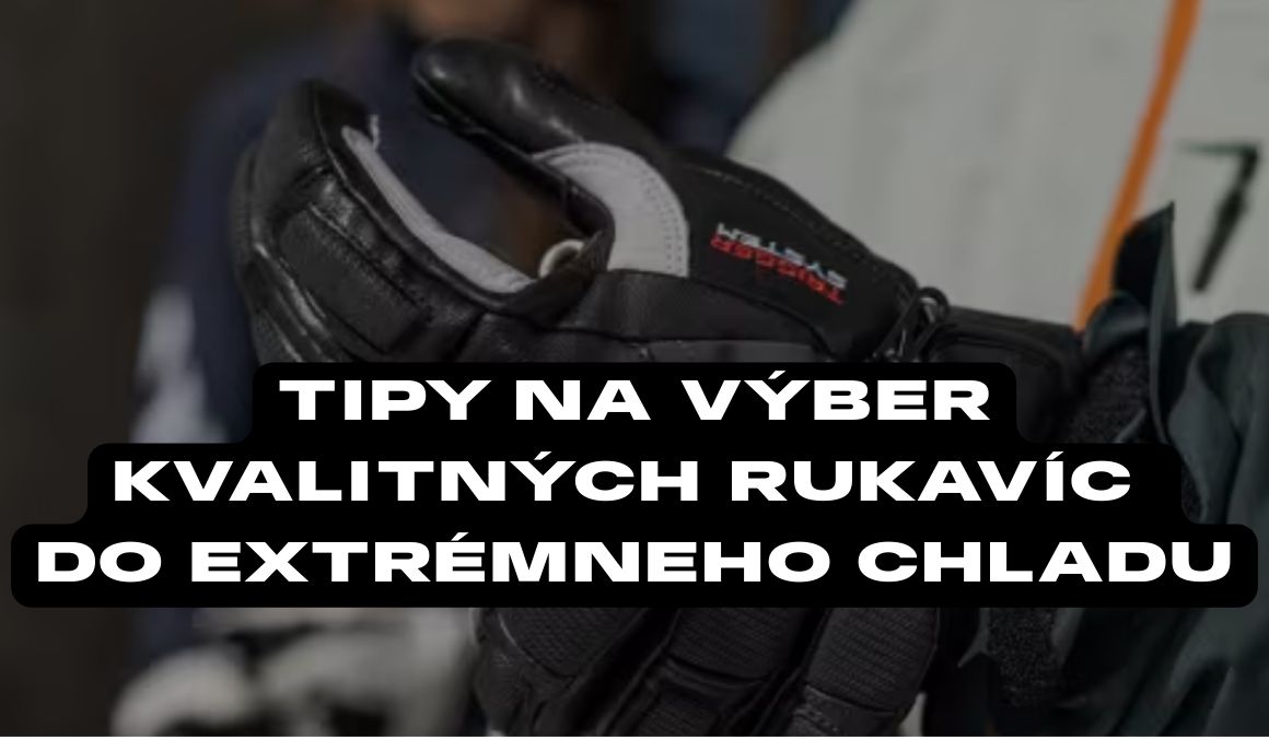 Tipy na výber kvalitných rukavíc do extrémneho chladu
