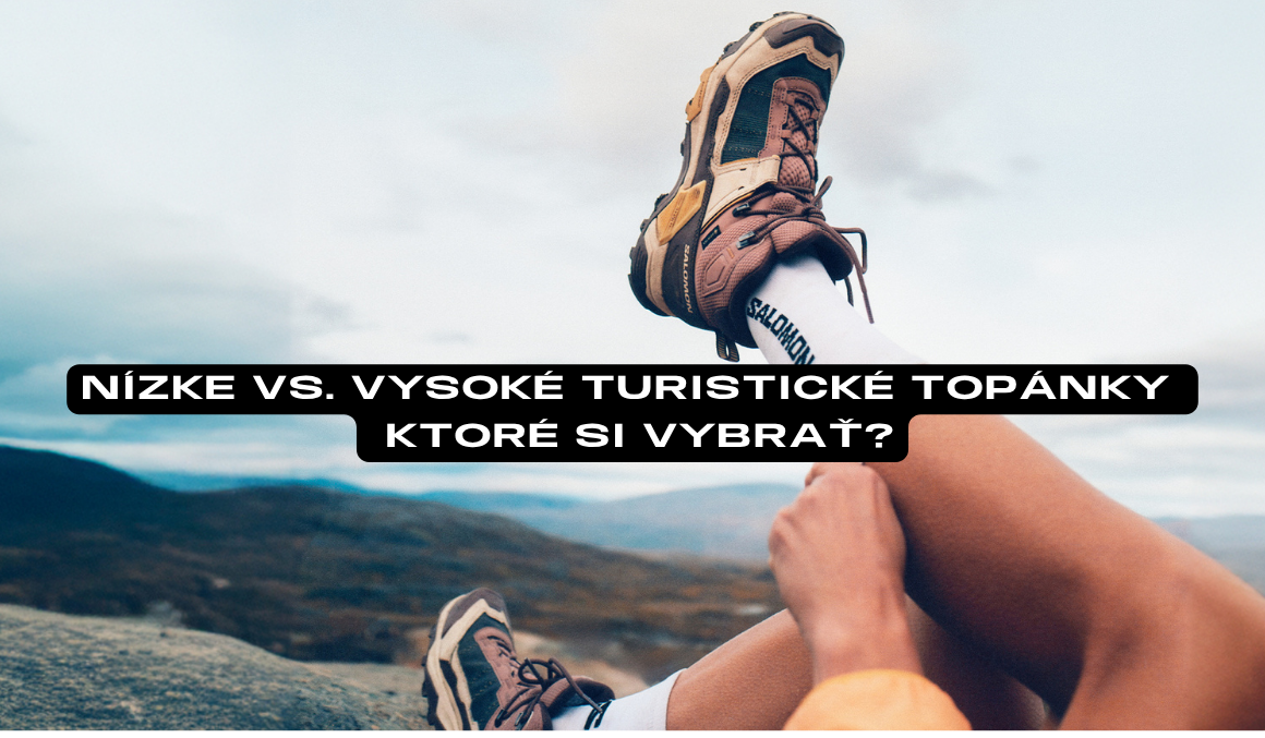 Nízke vs. vysoké turistické topánky – ktoré si vybrať?
