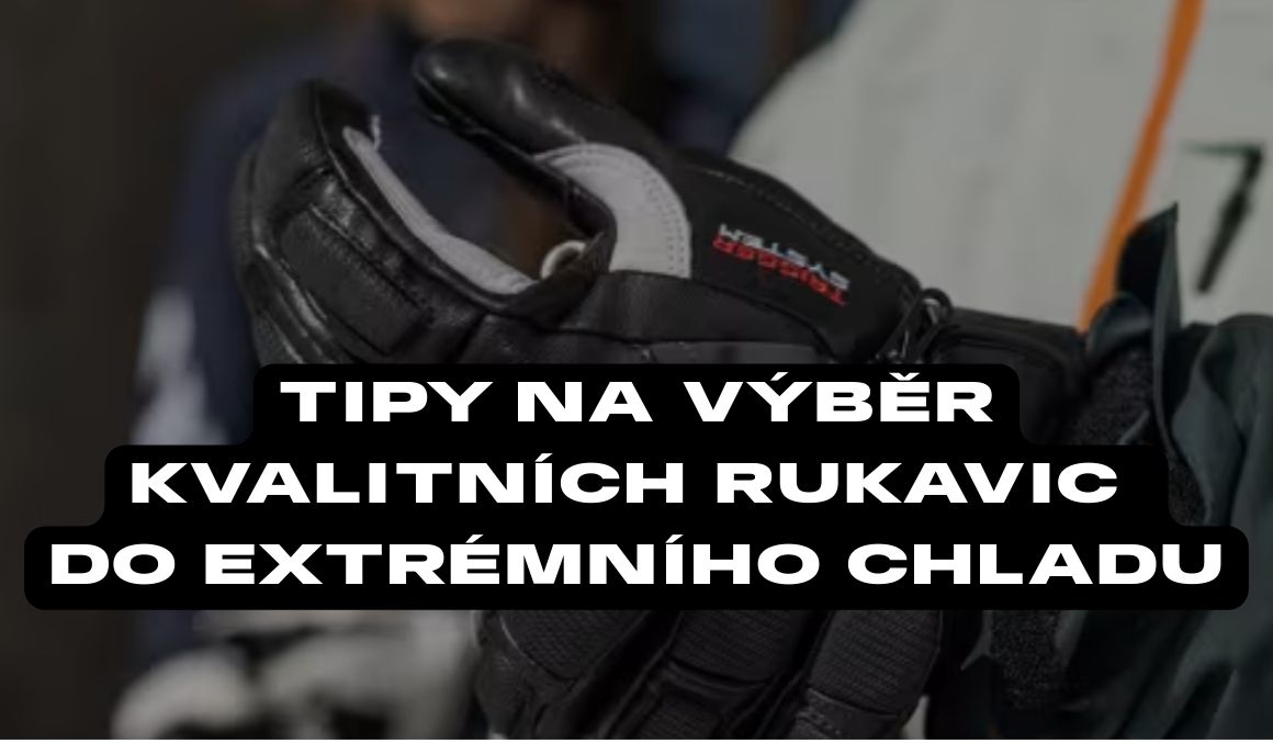 Tipy na výběr kvalitních rukavic do extrémního chladu