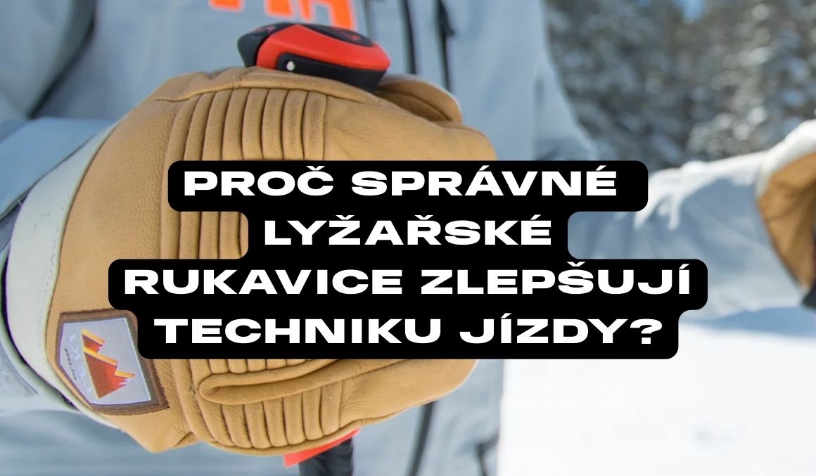 Proč je výběr správných lyžařských rukavic klíčový pro techniku jízdy