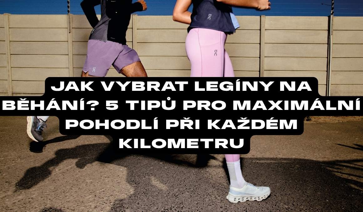 Jak si vybrat legíny na běhání? 5 tipů pro maximální pohodlí při každém kilometru
