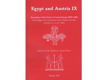 Egypt and Austria IX: Perception of the Orient in Central Europe (1800–1918). Proceedings of the Symposium held at Betliar, Slovakia (October 21st to 24th, 2013)