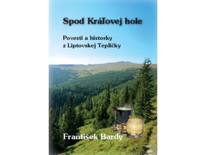Spod Kráľovej Hole - Povesti a historky z Liptovskej Tepličky
