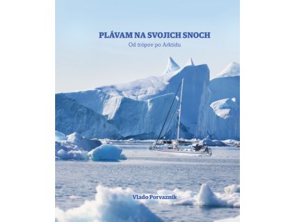 Plávam na svojich snoch - Od trópov po Arktídu