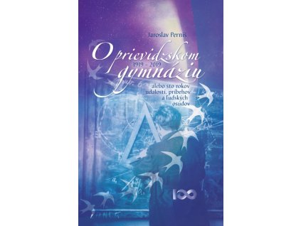 O prievidzskom gymnáziu alebo sto rokov udalostí, príbehov a ľudských osudov 1919 – 2019