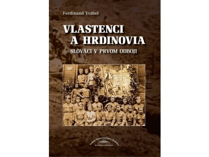 Vlastenci a hrdinovia - Slováci v prvom odboji