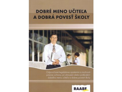 Dobré meno učiteľa a dobrá povesť školy-Odporúčané legislatívne opatrenia a možnosti právnej ochrany pri ohrození alebo poškodení dobrého mena učiteľa a dobrej povesti školy
