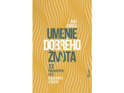 Umenie dobrého života - 52 prekvapivých ciest k blahobytu a šťastiu