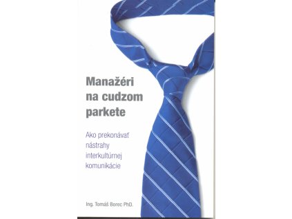 Manažéri na cudzom parkete - Ako prekonávať nástrahy interkultúrnej komunikácie
