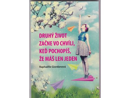 Druhý život začne vo chvíli, keď pochopíš, že máš len jeden