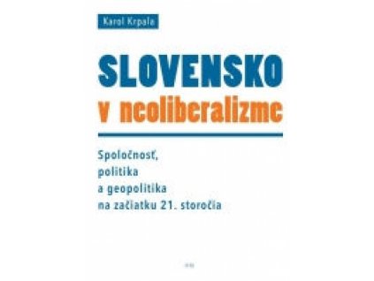 Slovensko v neoliberalizme – Spoločnosť, politika a geopolitka na začiatku 21. storočia