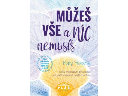 Můžeš vše a nic nemusíš - Nový inspirativní průvodce na vaší kouzelné cestě životem