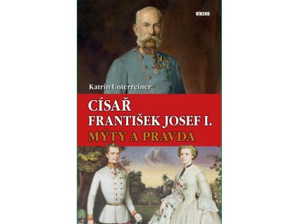 Císař František Josef I. - Mýty a pravda