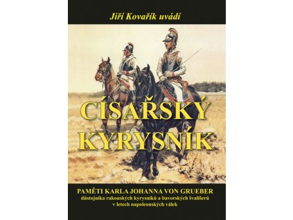 Císařský kyrysník - Paměti Karla Johanna von Grueber, důstojníka rakouských kyrysníků a bavorských švališerů v letech napoleonských válek