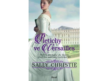 Pletichy ve Versailles - Příběh madame du Barry, poslední milenky Ludvíka XV.