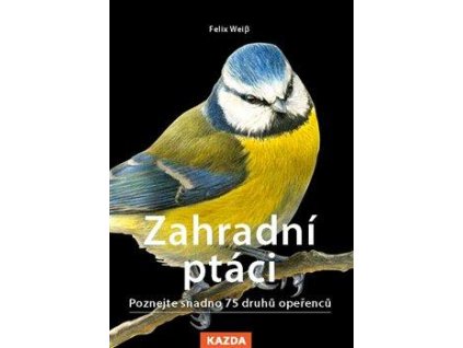 Zahradní ptáci - Poznejte snadno 75 druhů opeřenců
