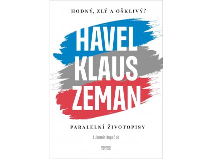 Hodný, zlý a ošklivý? Havel, Klaus a Zeman - Paralelní životopisy