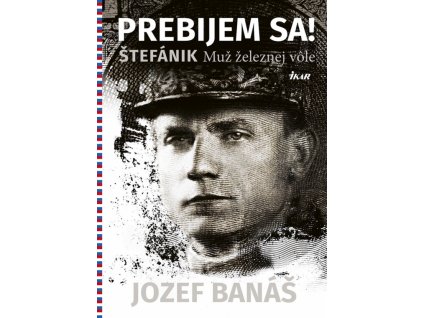 Prebijem sa! - Štefánik. Muž železnej vôle