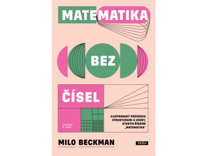 Matematika bez čísel - Ilustrovaný průvodce strukturami a vzory, kterým říkáme „matematika“