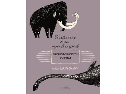 Ilustrovaný atlas najčudesnejších prehistorických zvierat