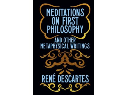 Meditations on First Philosophy and Other Metaphysical Writings