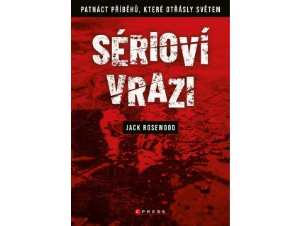 Sérioví vrazi: Patnáct příběhů, které otřásly světem