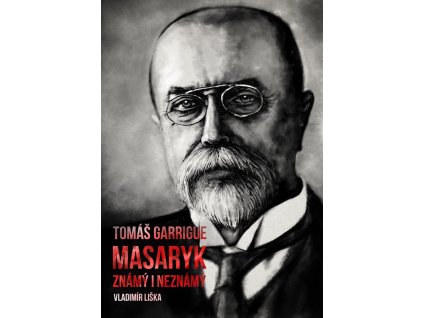 Tomáš Garrigue Masaryk: známý i neznámý