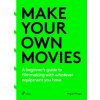 Make Your Own Movies: A Beginner's Guide to Filmmaking with Whatever Equipment You Have: A Guide to the Craft of Film Making