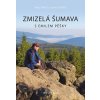 Zmizelá Šumava – S Emilem pěšky