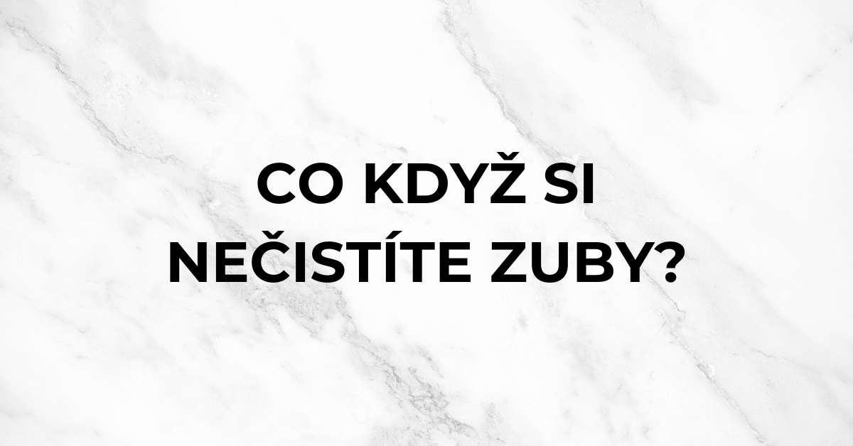 Co se děje v ústech když si nečistíte zuby