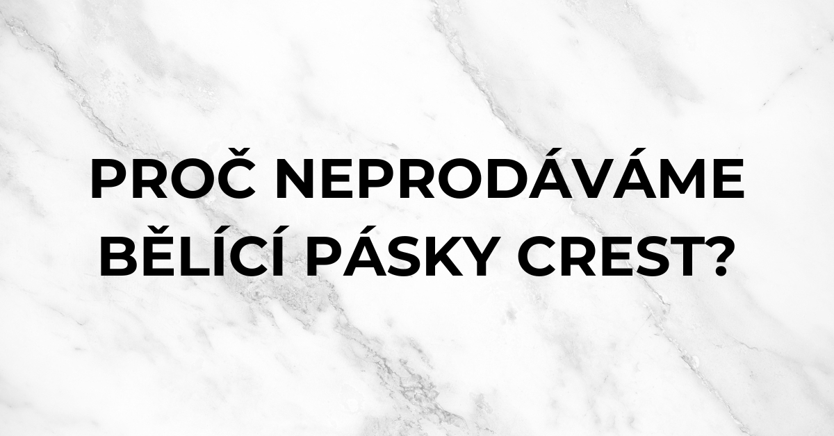 Bělicí pásky Crest. Proč je neprodáváme?