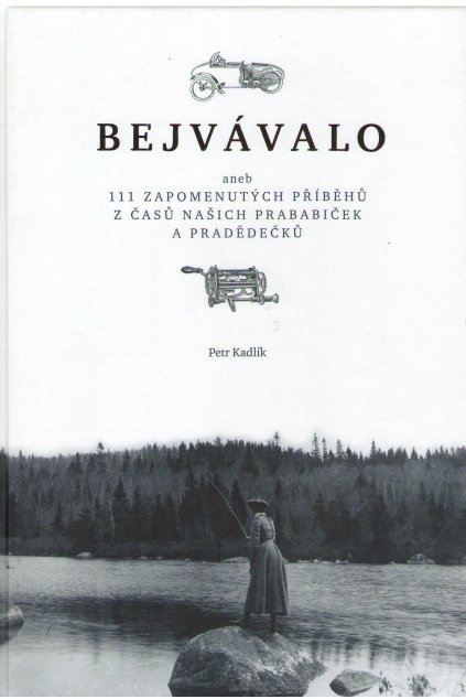 Bejvávalo aneb 11 zapomenutých příběhů z časů našich prababiček a pradědečků