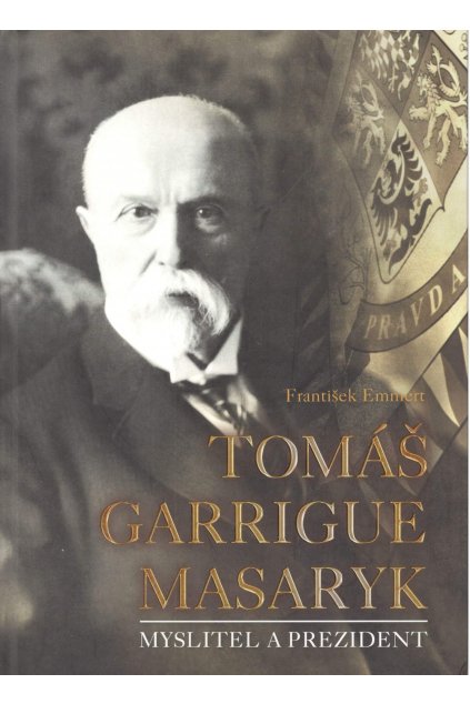 Tomáš Garrigue Masaryk - Myslitel a prezident