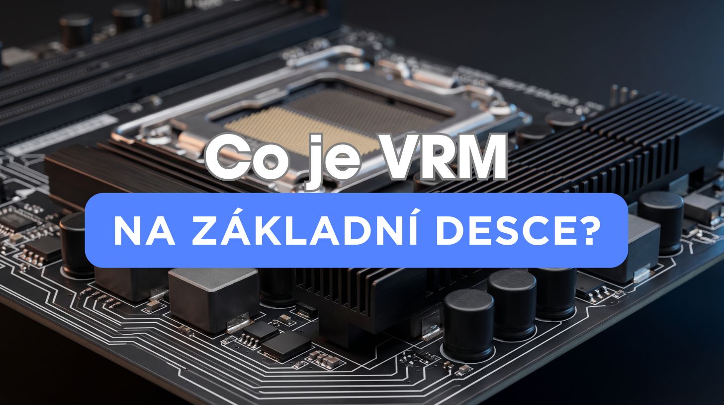 Co je VRM na základní desce a proč rozhoduje o výkonu procesoru?