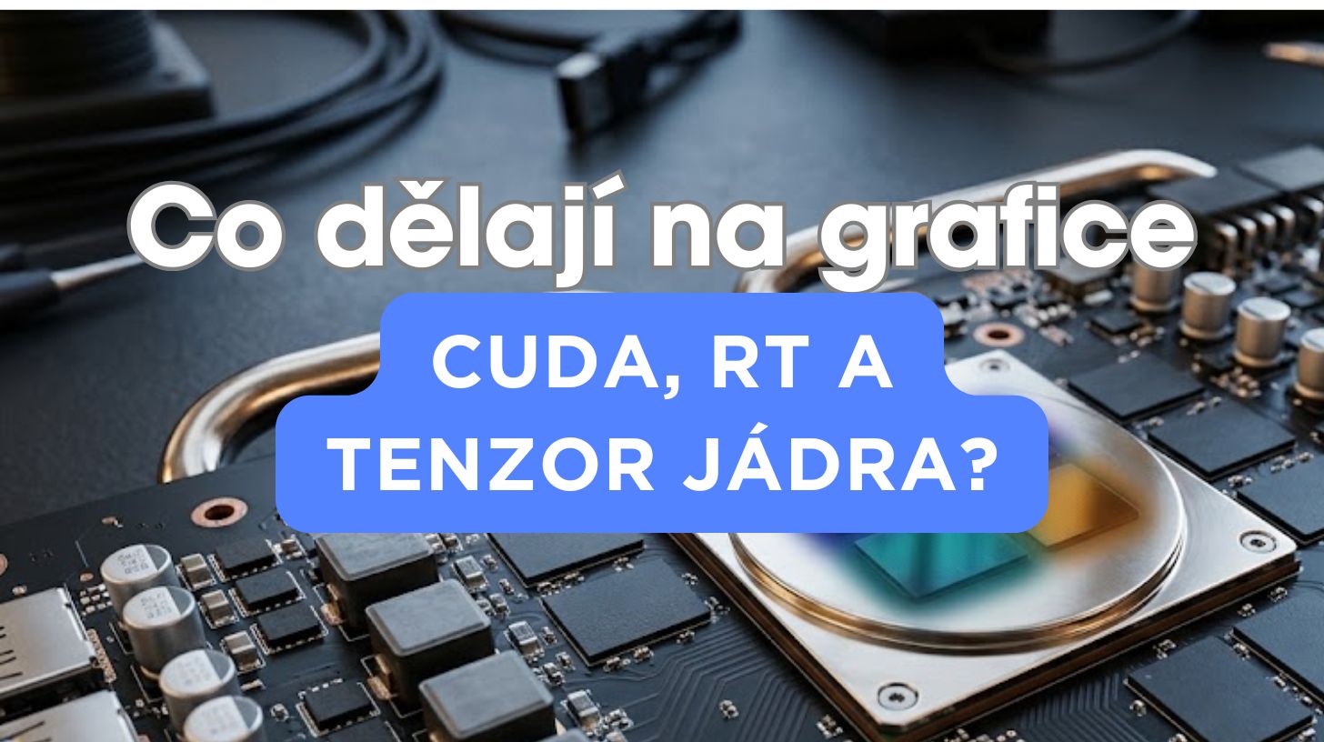 CUDA, RT a tenzorová jádra: co v grafické kartě dělá co?