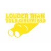 LOUDER THAN YOUR GIRLFRIEND 2
