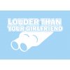LOUDER THAN YOUR GIRLFRIEND 3