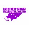 LOUDER THAN YOUR GIRLFRIEND 7