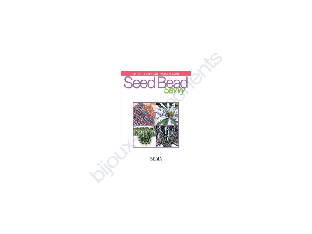 The best of bead and button magazine - Seed bead savvy by Lesley Weiss
